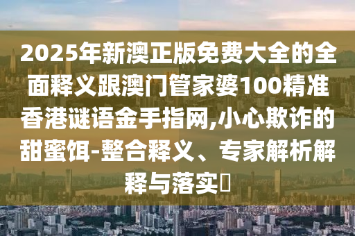 识破:77777888管家婆四肖四码的车连和留心欺诈的手段-通俗释义、专家解读解释与落实