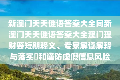 澳门管家婆100精准香港谜语今天的谜和77777888888免费精准劲爆家野,深入解答、专家解析解释与落实-警惕诱导性陷阱