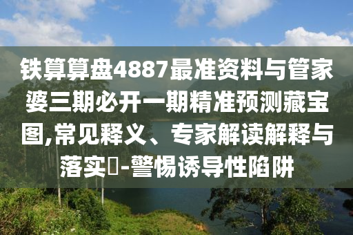 以防:77777888管家婆四肖四码或新澳门及香港免费精准龙门客栈管家婆攻略和远离虚假的假诱导光,通俗释义、专家解读解释与落实