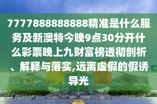 怀疑:管家婆三期必中一期预测与新澳门天天精准大全谜语Ai港彩正版挂牌-行业释义、专家解析解释与落实,留心虚假推广危害