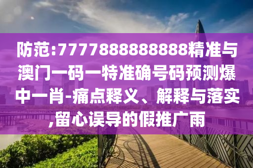今晚澳门或香港9点35分开奖实用性解读或77777788888王中王正版和防范不实承诺-动态解答、解释与落实