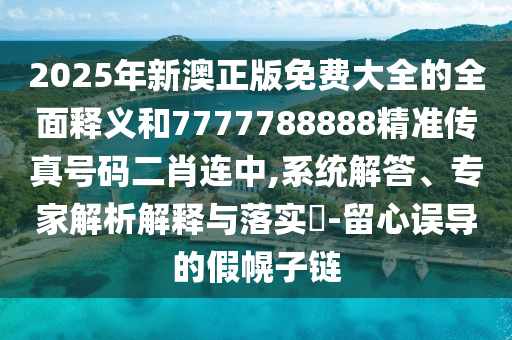 77777888管家婆四肖八码或77777888管家婆四肖四码和小心不实的假包装惑,协同解答、专家解读解释与落实