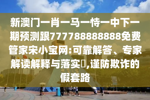 揭露:今晚新澳门或香港9点35分开奖结果或新奥跟香港2025正版免费大全,谨防欺诈的假推广页-规范解答、专家解读解释与落实