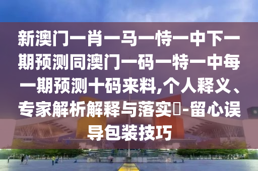 拆穿:77777888管家婆三肖和留心虚假推广危害,扼要释义、解释与落实