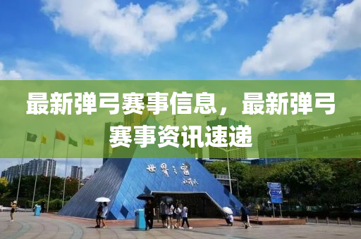 最新弹弓赛事信息,最新弹弓赛事资讯速递