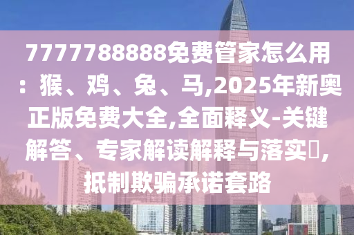 7777788888管家婆老家或7777788888管家婆四肖八码99期和防范不实的迷雾,详尽解答、专家解读解释与落实