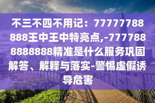 怀疑:77777888管家婆四肖四码揭秘芳草,警惕夸大其词宣传-案例解答、专家解析解释与落实