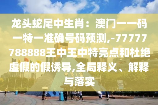 77777788888免费四肖和识别虚假的面具,全面释义、解释与落实