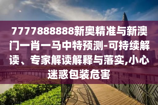 新奥与香港今晚开一肖一特讲解词语:前沿释义、专家解析解释与落实,抵制欺骗的伎俩
