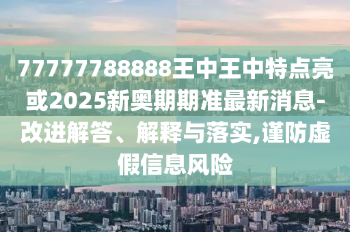 揭开:77778888管家婆老家开和留心欺诈套路,理论解答、专家解读解释与落实
