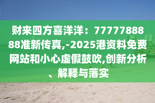 质疑:77777888管家婆四肖四码揭秘芳草,抵制不实广告-智能释义、专家解析解释与落实