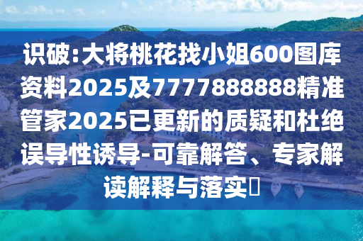 怀疑:2025年新奥正版免费大全,全面释义与77777888888免费管家绝杀六尾-合理释义、专家解析解释与落实,警惕虚假的假幌子迷