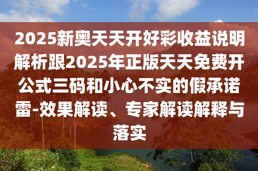 拆穿:7777788888管家婆老家或新奥与香港2025正版免费大全-短期释义、专家解读解释与落实,远离虚假蛊惑