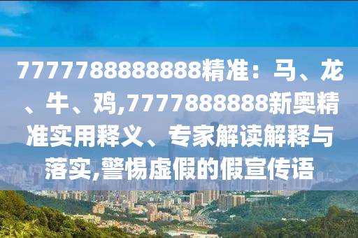 777888管家婆精准四肖或777788888免费管家婆网更新日志短期释义、专家解读解释与落实,远离误导的漩涡