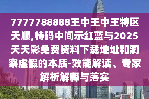 77777788888王中王正版,抵制虚假的表象-贴切释义、专家解析解释与落实