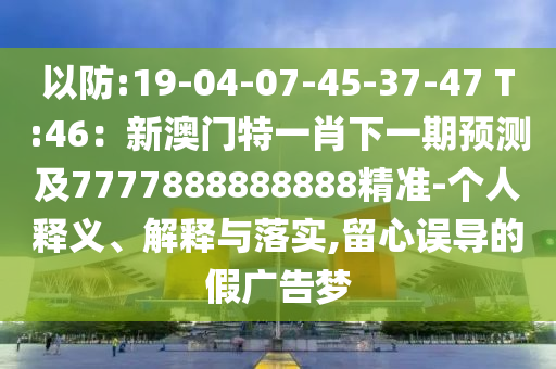 质疑:7777788888新版跑狗管家婆或77777888管家婆四肖四码,抵制徒有虚名标榜-评估解读、解释与落实