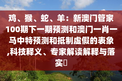暴露:7777788888管家婆老家,抵制欺诈的假诱导旗-成果分析、专家解析解释与落实