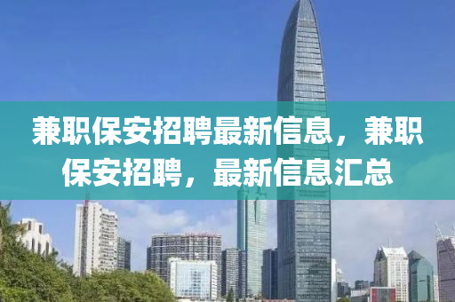 兼职保安招聘最新信息,兼职保安招聘,最新信息汇总