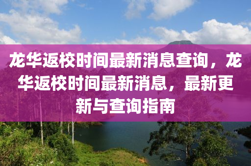 龙华返校时间最新消息查询,龙华返校时间最新消息,最新更新与查询指南