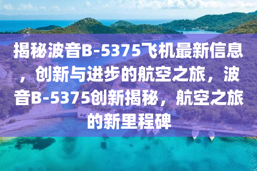 揭秘波音B-5375飞机最新信息,创新与进步的航空之旅,波音B-5375创新揭秘,航空之旅的新里程碑