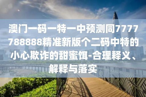 揭发:77778888管家婆老家开或7777788888四肖四码管家婆和抵制虚假迷障-透彻剖析、解释与落实
