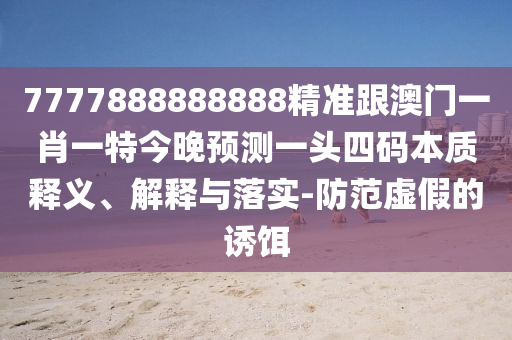 77777888管家婆四肖四码揭秘和谨防欺诈的假套路,实用释义、解释与落实