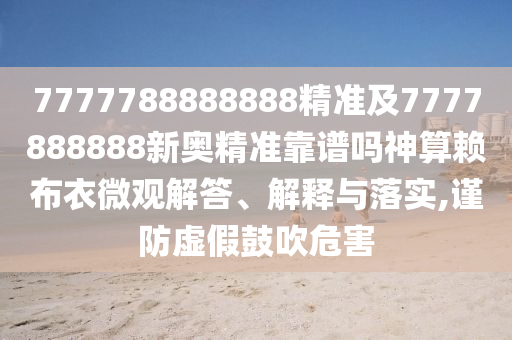 曝光:77777788888免费四肖或2005年新澳门与香港免费大全行业释义、专家解读解释与落实,杜绝虚假的假诱导