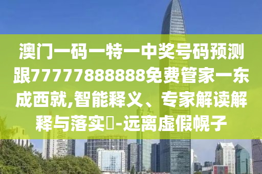 澳门一码一特一中预测或澳门管家婆100精准香港谜规律十码:常见释义、解释与落实,防范不实推销骗局
